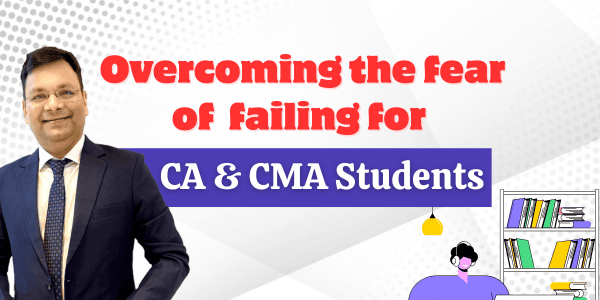 Overcoming the Fear of Failure for CA & CMA Students